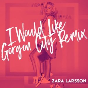 收聽Zara Larsson的I Would Like (Gorgon City Remix)歌詞歌曲