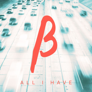 ดาวน์โหลดและฟังเพลง All I Have พร้อมเนื้อเพลงจาก Beta State