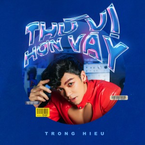 Album Thú Vị Hơn Vậy from Trong Hieu
