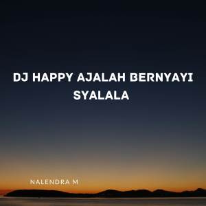 Listen to DJ Happy Ajalah Bernyayi Syalala song with lyrics from NALENDRA M