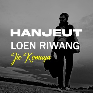 Dengarkan lagu Hanjeut Loen Riwang nyanyian Jie Komuya dengan lirik