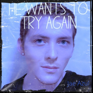 Dengarkan lagu He Wants to Try Again nyanyian Jae Azul dengan lirik