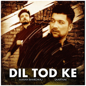 Dengarkan Dil Tod Ke lagu dari Manan Bhardwaj dengan lirik