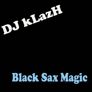 Listen to Black Sax Magic song with lyrics from DJ kLazH