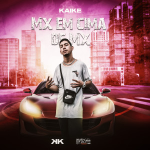 收聽Kaike的Mx em Cima de Mx歌詞歌曲