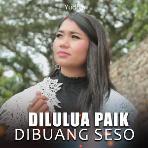 ดาวน์โหลดและฟังเพลง DILULUA PAIK DIBUANG SESO พร้อมเนื้อเพลงจาก Yudhia