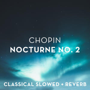 Chopin: Nocturne No. 2 - slowed + reverb