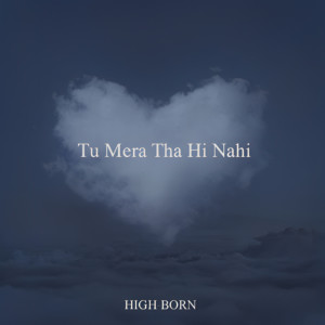 Listen to Tu Mera Tha Hi Nahi song with lyrics from HIGH-BORN