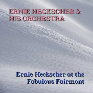 Album Ernie Heckscher At The Fabulous Fairmont oleh Ernie Heckscher & His Orchestra