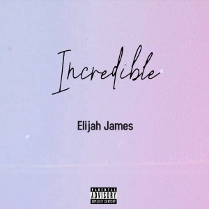 Elijah James的專輯Incredible (Explicit)