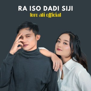 Dengarkan lagu Ra Iso Dadi Siji nyanyian Loro Ati Official dengan lirik