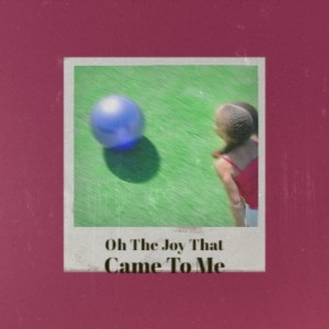 Oh the Joy That Came to Me (Explicit)