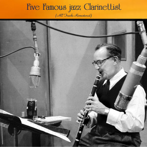 Five Famous jazz Clarinettist (All Tracks Remastered)