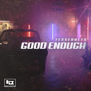 ดาวน์โหลดและฟังเพลง Good Enough พร้อมเนื้อเพลงจาก TESSERACTS