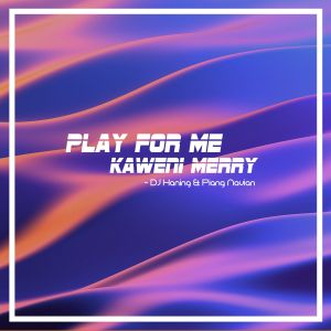 Listen to Play for Me Kaweni Merry song with lyrics from DJ Haning