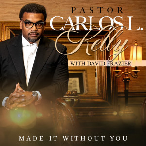 收听Pastor Carlos L. Kelly的Made It Without You歌词歌曲