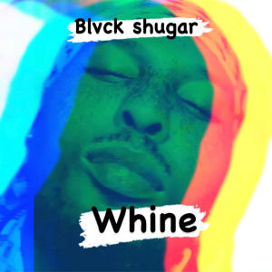 Blvck shugar的專輯Whine