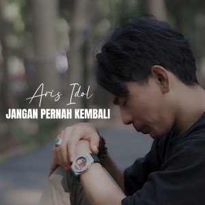 收听Aris Idol的Jangan Pernah Kembali歌词歌曲