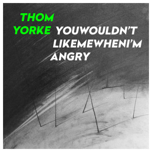 收聽Thom Yorke的YouWouldn'tLikeMeWhenI'mAngry歌詞歌曲