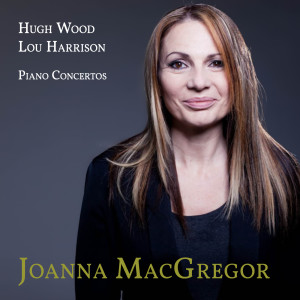 Album Hugh Wood: Piano Concerto Op. 31 & Lou Harrison: Piano Concerto with Selected Orchestra from Joanna MacGregor