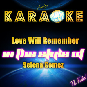 ดาวน์โหลดและฟังเพลง Love Will Remember (In the Style of Selena Gomez) [Karaoke Version] (Karaoke Version) พร้อมเนื้อเพลงจาก Ameritz Karaoke Planet