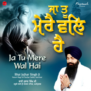 Listen to Ja Tu Mere Wal Hai song with lyrics from Bhai Jujhar Singh Ji Hazuri Ragi Sri Darbar Sahib