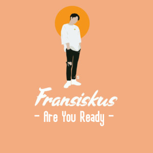 ดาวน์โหลดและฟังเพลง Are You Ready พร้อมเนื้อเพลงจาก Fransiskus