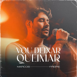 收听Marcos Freire的Vou Deixar Queimar (Ao Vivo)歌词歌曲