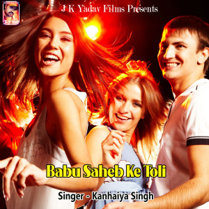 Listen to Babu Saheb Ke Toli song with lyrics from Kanhaiya Singh