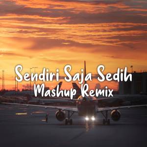 DJ Sendiri Saja Sedih Mashup Remix