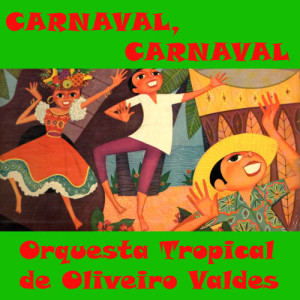 Orquesta Tropical de Oliveiro Valdes的專輯Carnaval, Carnaval
