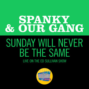 收聽Spanky & Our Gang的Sunday Will Never Be The Same (Live On The Ed Sullivan Show, June 18, 1967)歌詞歌曲