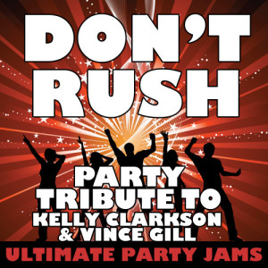 อัลบัม Don't Rush (Party Tribute to Kelly Clarkson & Vince Gill) ศิลปิน Ultimate Party Jams