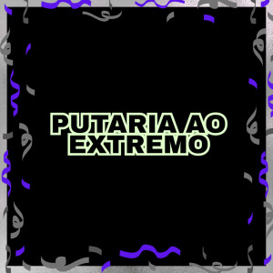 Album PUTARIA AO EXTREMO (Explicit) from DJ RIICK ORIGINAL
