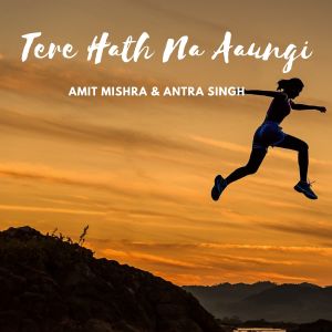Dengarkan Tere Hath Na Aaungi lagu dari Amit Mishra dengan lirik