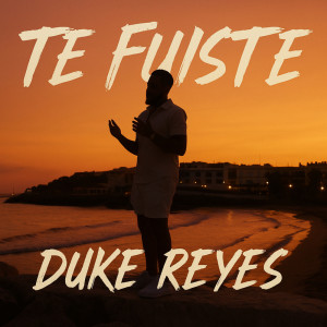 Album Te Fuiste from Duke Reyes