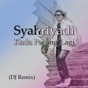 收聽Syahriyadi的Kada Pacang Lagi (DJ Remix)歌詞歌曲