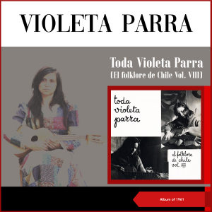 อัลบัม Toda Violeta Parra (El Folklore De Chile Vol. VIII) (Album of 1961) ศิลปิน Violeta Parra