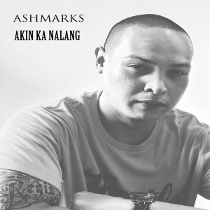 Dengarkan lagu Akin Ka Na Lang nyanyian Ashmaarks dengan lirik