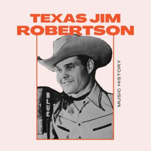 Album Texas Jim Robertson - Music History from Texas Jim Robertson