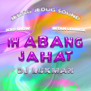Album Ih Abang Jahat (Dj Lukman Remix) oleh Ecko Show
