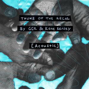 Listen to Thumb Of The Regal (with Kane Kersey) (Acoustic) song with lyrics from GGK