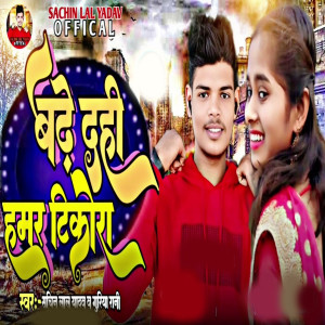 Listen to Badhe Dahi Hamar Tikora song with lyrics from Sachin Lal Yadav