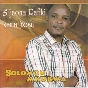Album Sijaona Rafiki Kama Yesu oleh Solomon Mkubwa