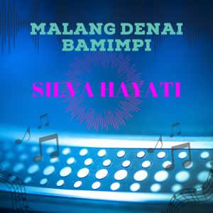 Dengarkan MALANG DENAI BAMIMPI lagu dari Silva Hayati dengan lirik
