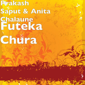 Listen to Futeka Chura song with lyrics from Prakash Saput