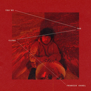 Listen to You're Too Close song with lyrics from Francis Karel