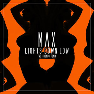 收聽Max的Lights Down Low (Two Friends Remix)歌詞歌曲