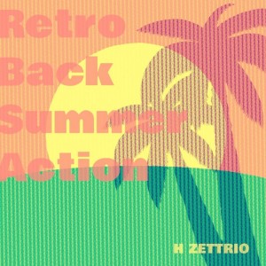 Dengarkan lagu Retro Back Summer Action nyanyian HZETTRIO dengan lirik