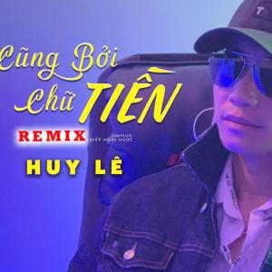 收聽Huy Le的Cũng Bởi Chữ Tiền (Remix)歌詞歌曲